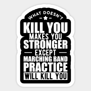 Marching Band - What doesn't kill you makes you stronger except marching band practice will kill you w Sticker